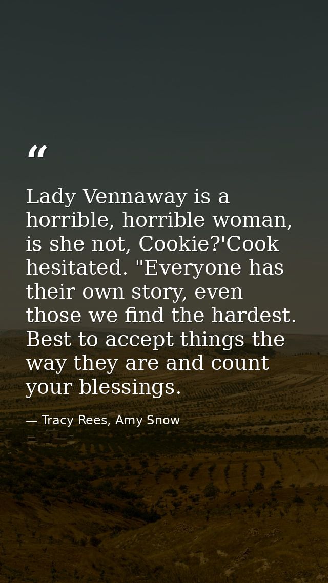 Lady Vennaway is a horrible, horrible woman, is she not, Cookie?'Cook hesitated. "Everyone has their own story, even tho — Tracy Rees, Amy Snow