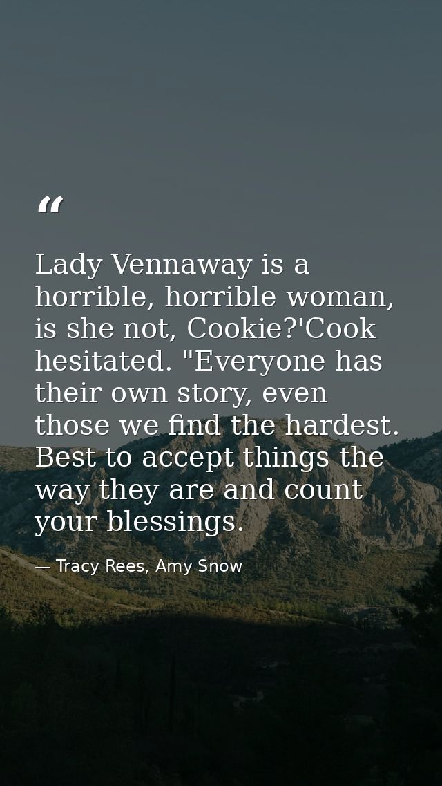 Lady Vennaway is a horrible, horrible woman, is she not, Cookie?'Cook hesitated. "Everyone has their own story, even tho — Tracy Rees, Amy Snow
