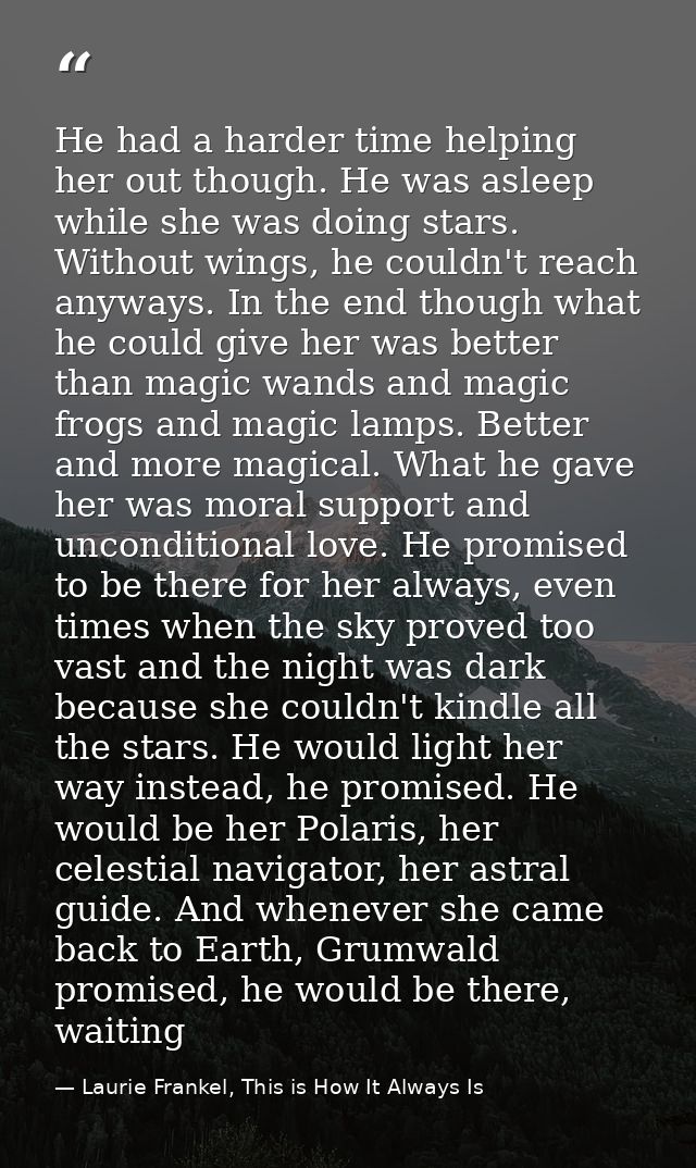 He had a harder time helping her out though. He was asleep while she was doing stars. Without wings, he couldn't reach a — Laurie Frankel, This is How It Always Is