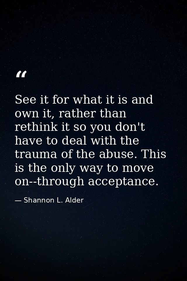 See it for what it is and own it, rather than rethink it so you don't have to deal with the trauma of the abuse. This is — Shannon L. Alder