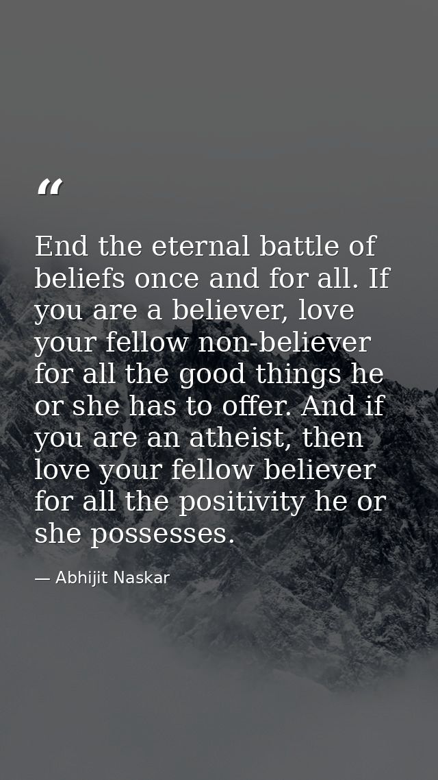 End the eternal battle of beliefs once and for all. If you are a believer, love your fellow non-believer for all the goo — Abhijit Naskar