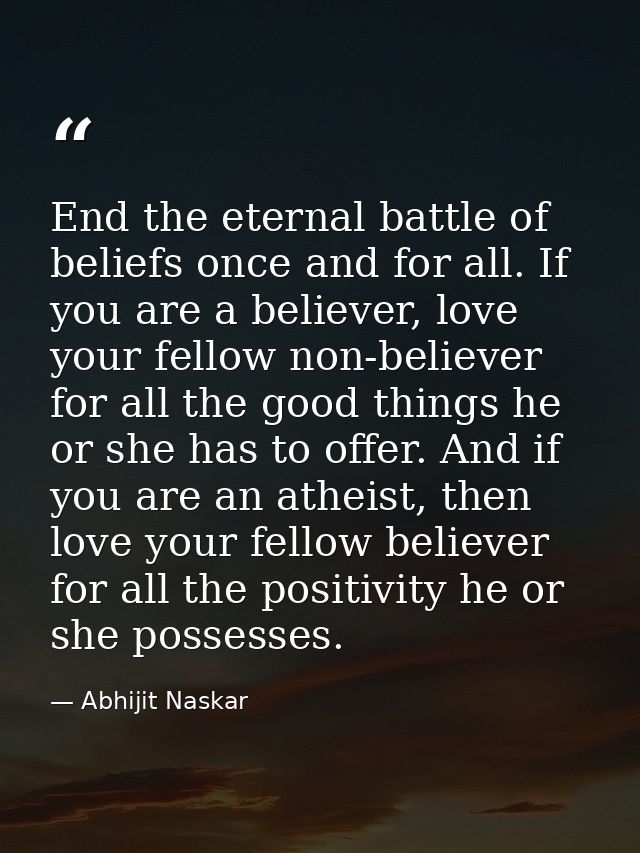 End the eternal battle of beliefs once and for all. If you are a believer, love your fellow non-believer for all the goo — Abhijit Naskar