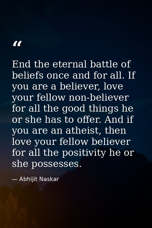 End the eternal battle of beliefs once and for all. If you are a believer, love your fellow non-believer for all the goo — Abhijit Naskar