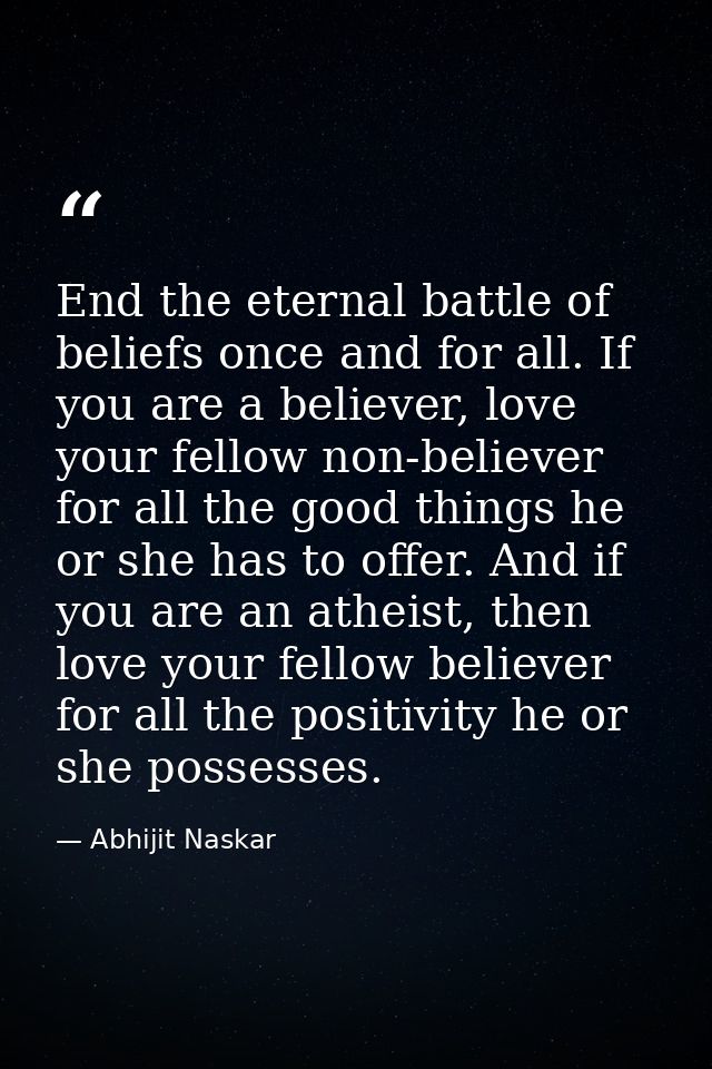 End the eternal battle of beliefs once and for all. If you are a believer, love your fellow non-believer for all the goo — Abhijit Naskar