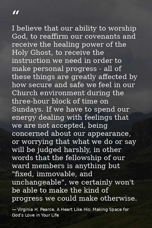 I believe that our ability to worship God, to reaffirm our covenants and receive the healing power of the Holy Ghost, to — Virginia H. Pearce, A Heart Like His: Making Space for God's Love in Your Life