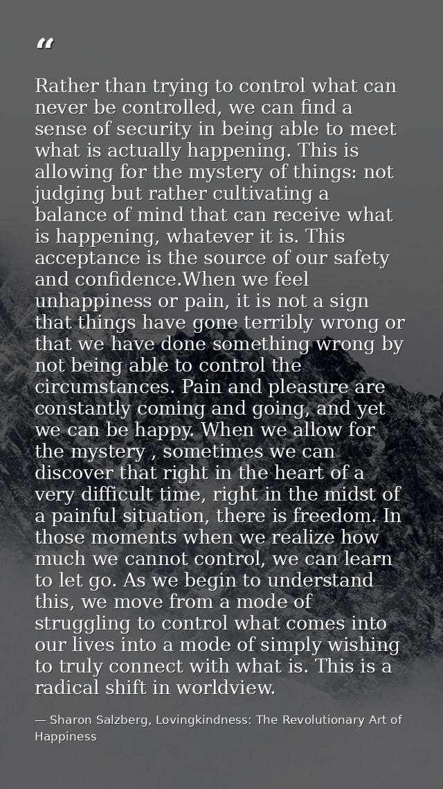 Rather than trying to control what can never be controlled, we can find a sense of security in being able to meet what i — Sharon Salzberg, Lovingkindness: The Revolutionary Art of Happiness