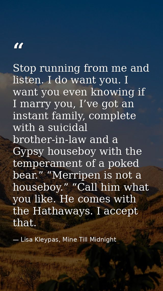 Stop running from me and listen. I do want you. I want you even knowing if I marry you, I’ve got an instant family, comp — Lisa Kleypas, Mine Till Midnight
