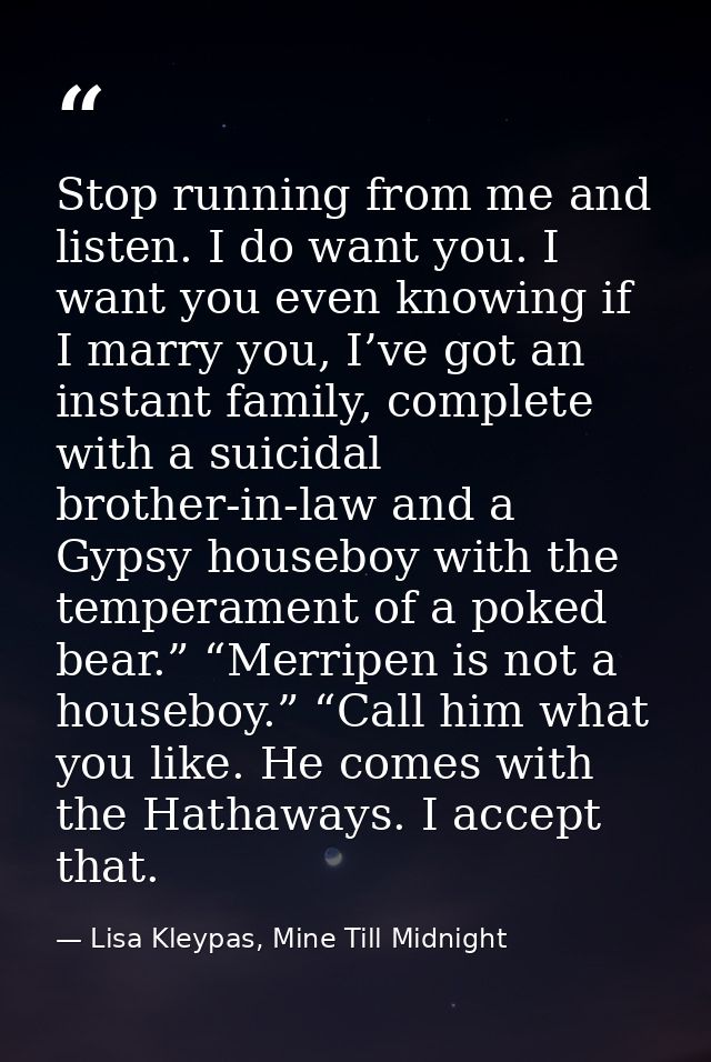 Stop running from me and listen. I do want you. I want you even knowing if I marry you, I’ve got an instant family, comp — Lisa Kleypas, Mine Till Midnight