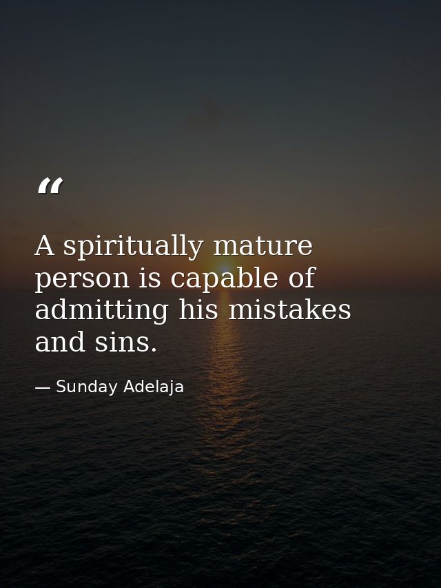 A spiritually mature person is capable of admitting his mistakes and sins. — Sunday Adelaja
