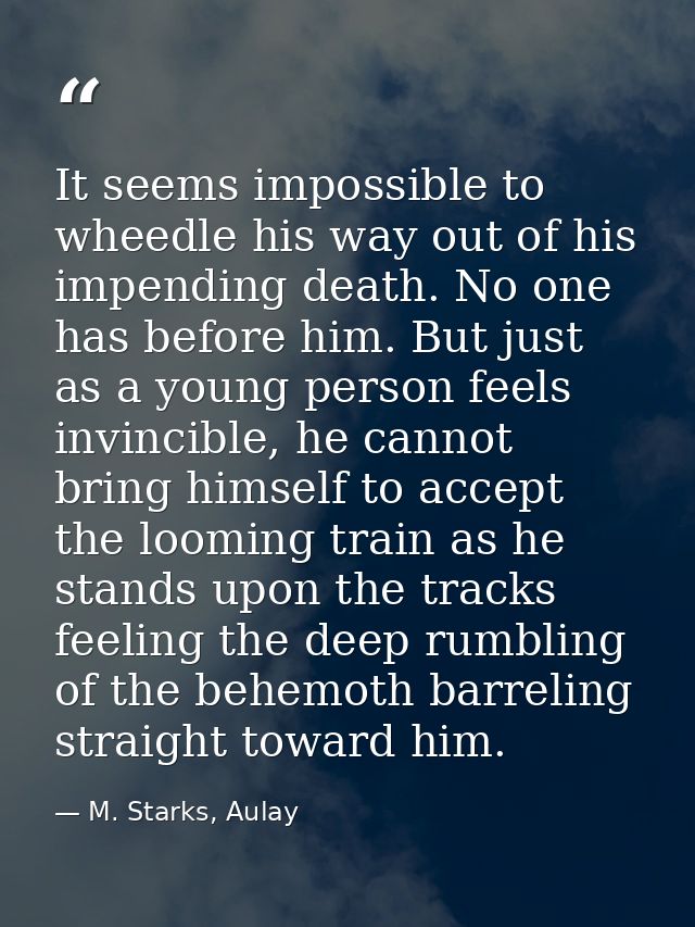 It seems impossible to wheedle his way out of his impending death. No one has before him. But just as a young person fee — M. Starks, Aulay
