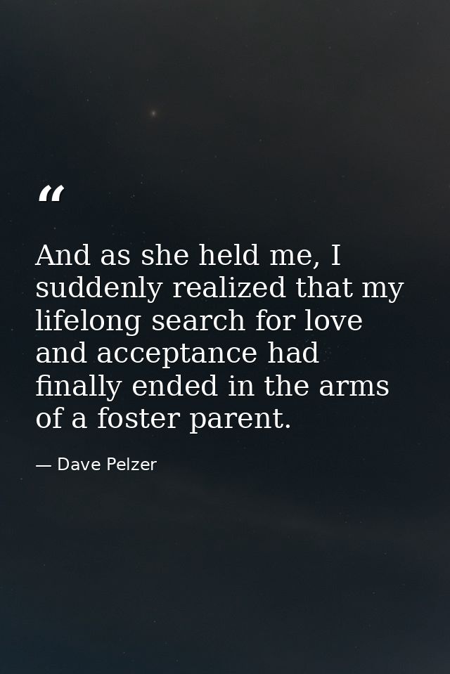 And as she held me, I suddenly realized that my lifelong search for love and acceptance had finally ended in the arms of — Dave Pelzer