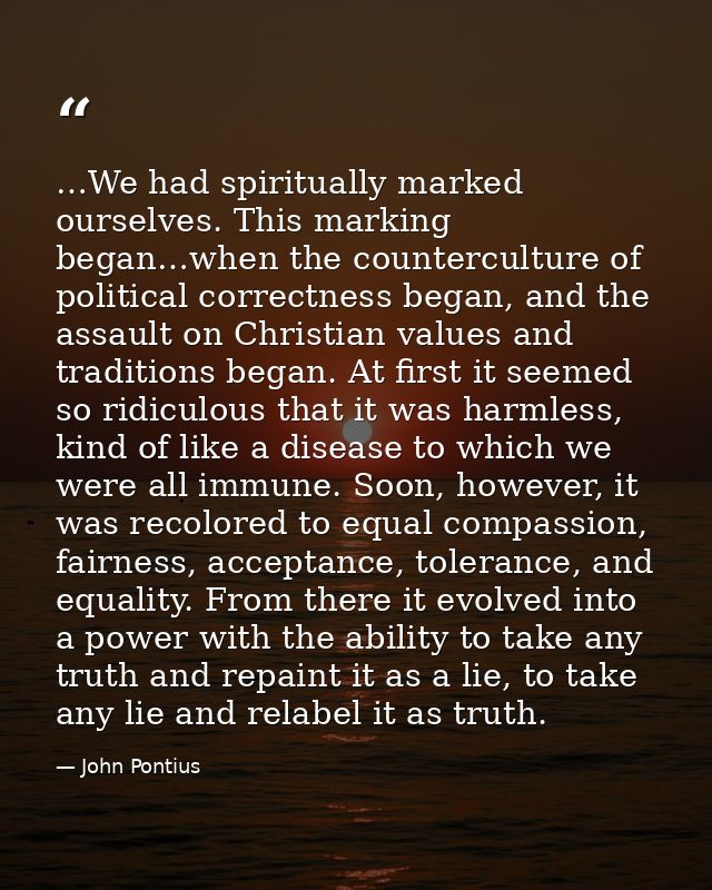 …We had spiritually marked ourselves. This marking began…when the counterculture of political correctness began, and the — John Pontius