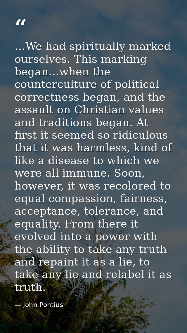 …We had spiritually marked ourselves. This marking began…when the counterculture of political correctness began, and the — John Pontius