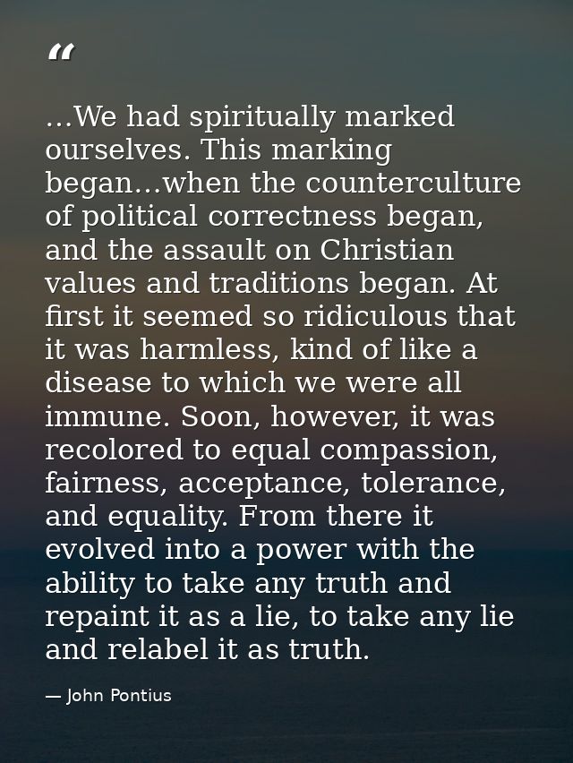 …We had spiritually marked ourselves. This marking began…when the counterculture of political correctness began, and the — John Pontius
