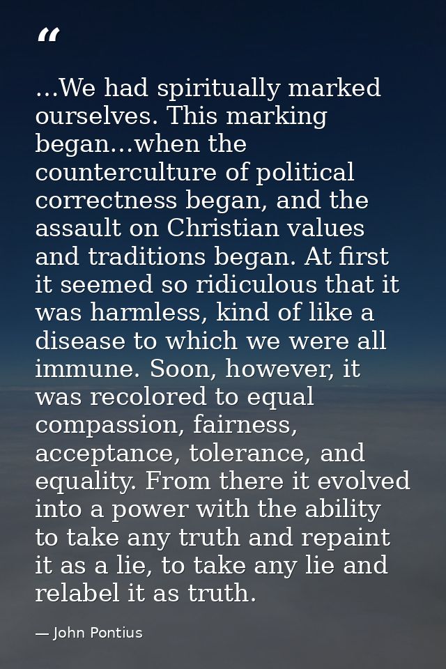 …We had spiritually marked ourselves. This marking began…when the counterculture of political correctness began, and the — John Pontius