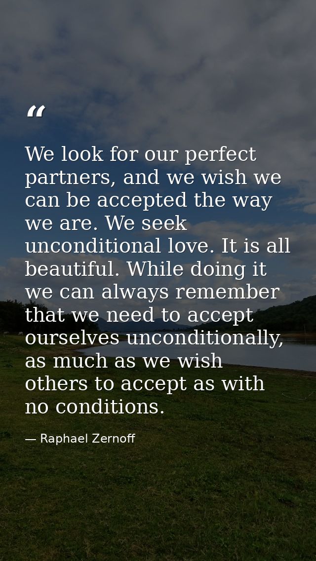 We look for our perfect partners, and we wish we can be accepted the way we are. We seek unconditional love. It is all b — Raphael Zernoff