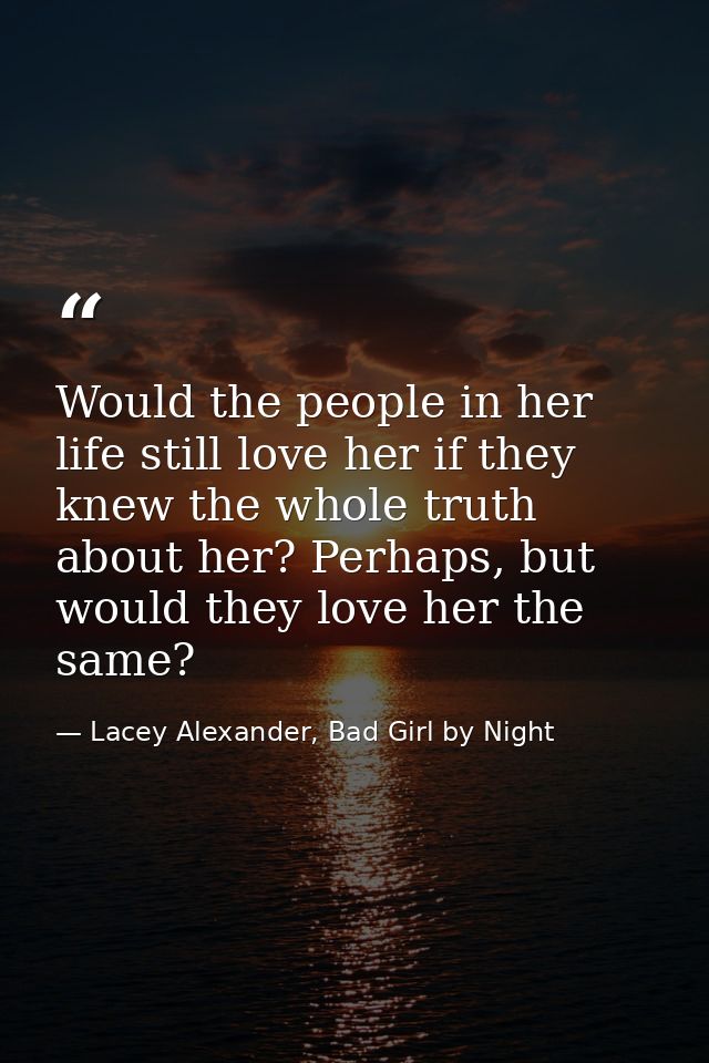 Would the people in her life still love her if they knew the whole truth about her? Perhaps, but would they love her the — Lacey Alexander, Bad Girl by Night