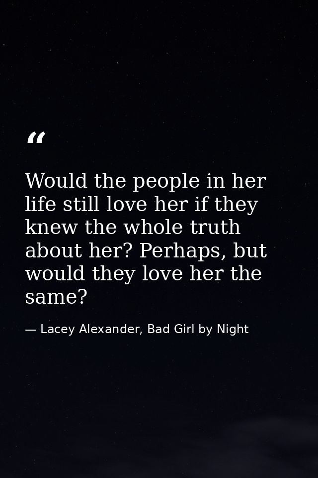 Would the people in her life still love her if they knew the whole truth about her? Perhaps, but would they love her the — Lacey Alexander, Bad Girl by Night