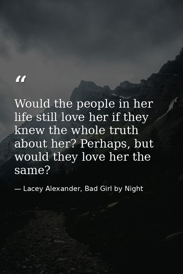 Would the people in her life still love her if they knew the whole truth about her? Perhaps, but would they love her the — Lacey Alexander, Bad Girl by Night
