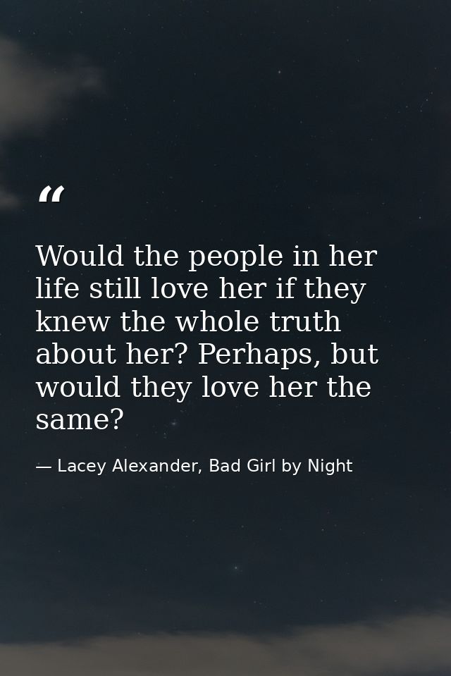 Would the people in her life still love her if they knew the whole truth about her? Perhaps, but would they love her the — Lacey Alexander, Bad Girl by Night