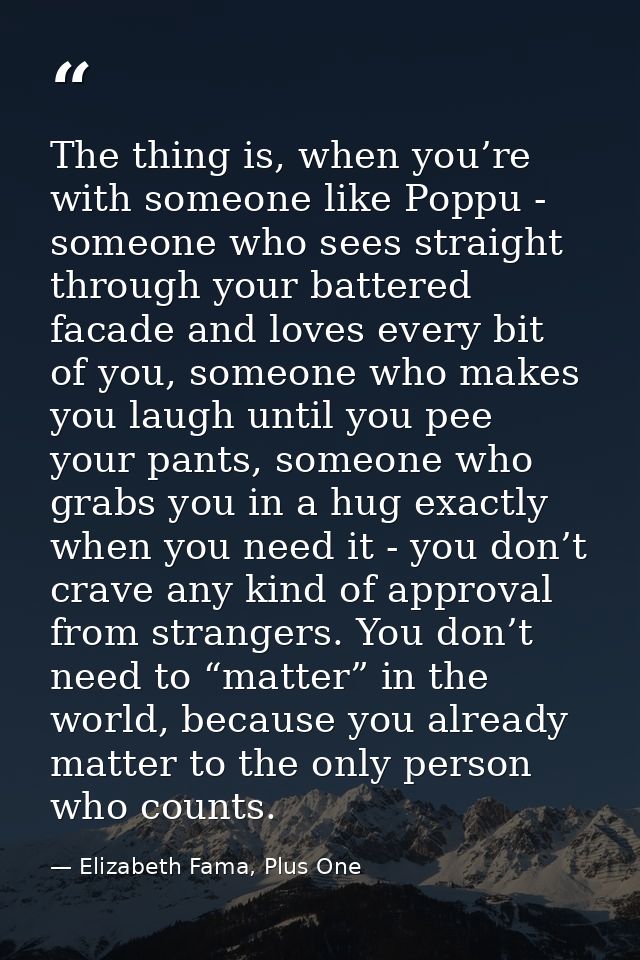 The thing is, when you’re with someone like Poppu - someone who sees straight through your battered facade and loves eve — Elizabeth Fama, Plus One