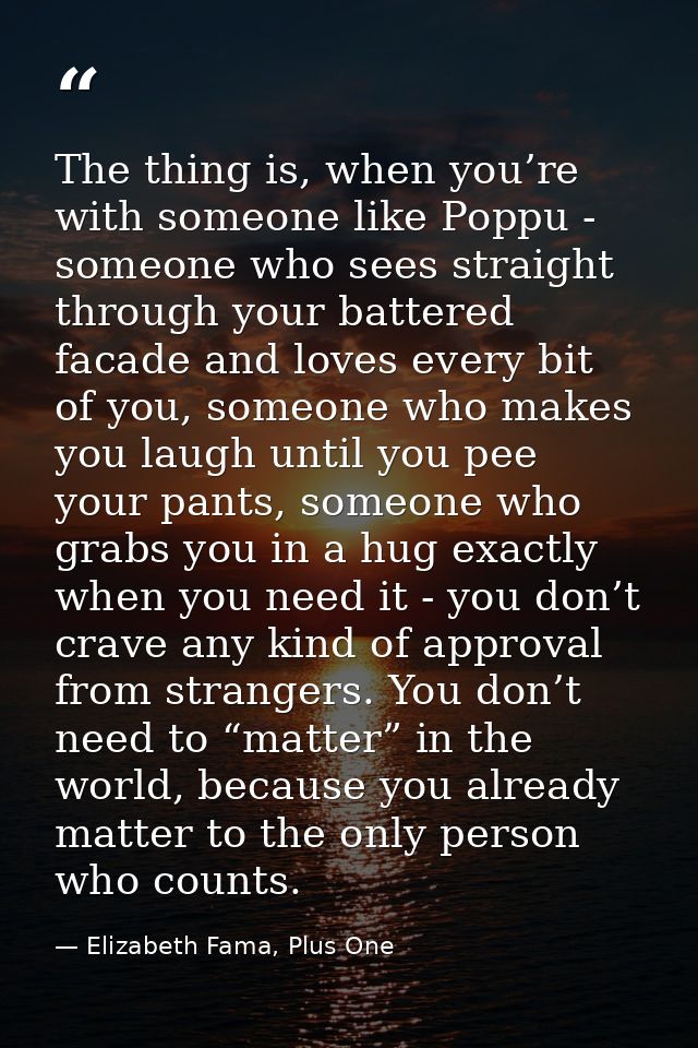 The thing is, when you’re with someone like Poppu - someone who sees straight through your battered facade and loves eve — Elizabeth Fama, Plus One