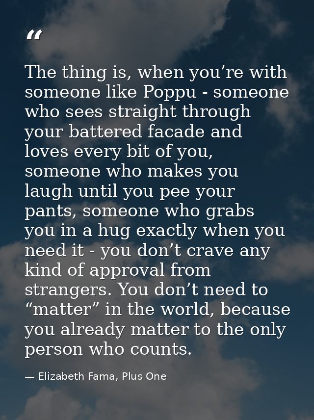 The thing is, when you’re with someone like Poppu - someone who sees straight through your battered facade and loves eve — Elizabeth Fama, Plus One