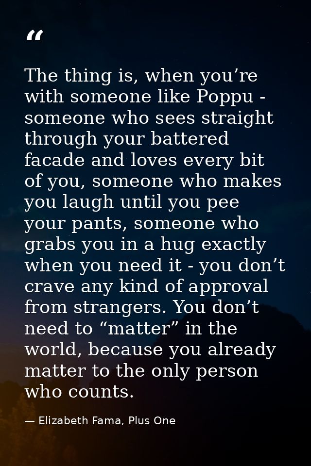 The thing is, when you’re with someone like Poppu - someone who sees straight through your battered facade and loves eve — Elizabeth Fama, Plus One