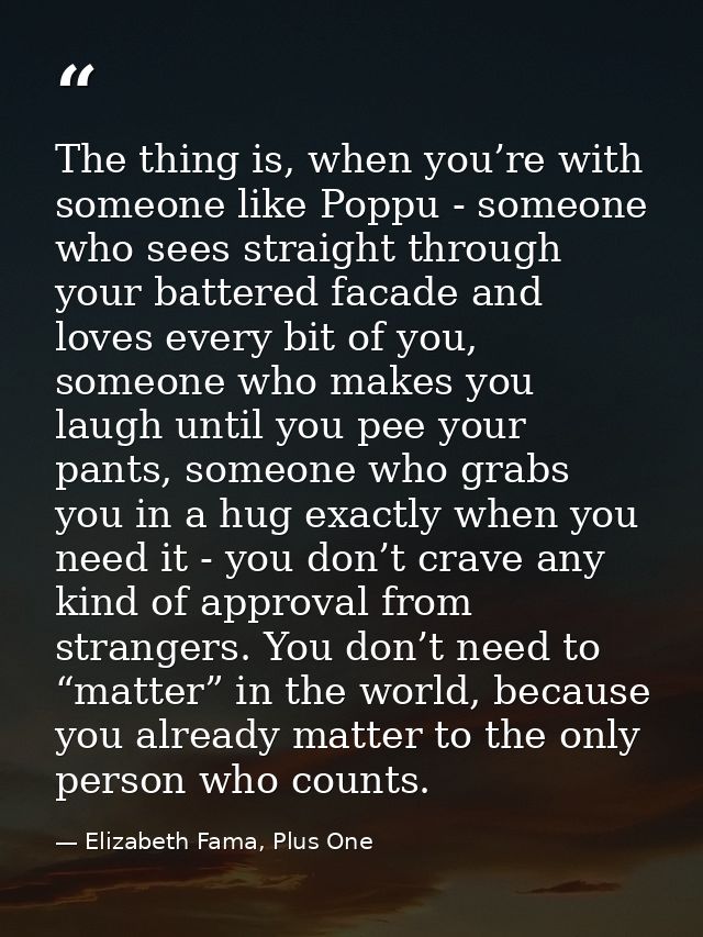 The thing is, when you’re with someone like Poppu - someone who sees straight through your battered facade and loves eve — Elizabeth Fama, Plus One