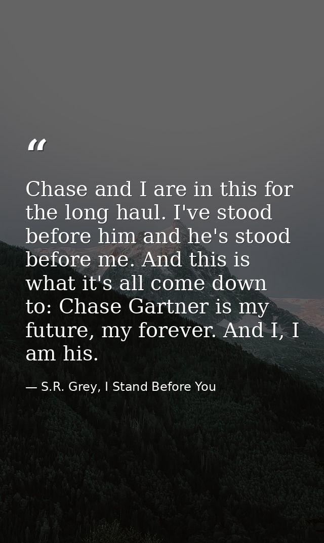 Chase and I are in this for the long haul. I've stood before him and he's stood before me. And this is what it's all com — S.R. Grey, I Stand Before You