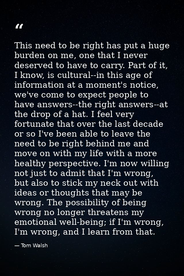 This need to be right has put a huge burden on me, one that I never deserved to have to carry. Part of it, I know, is cu — Tom Walsh