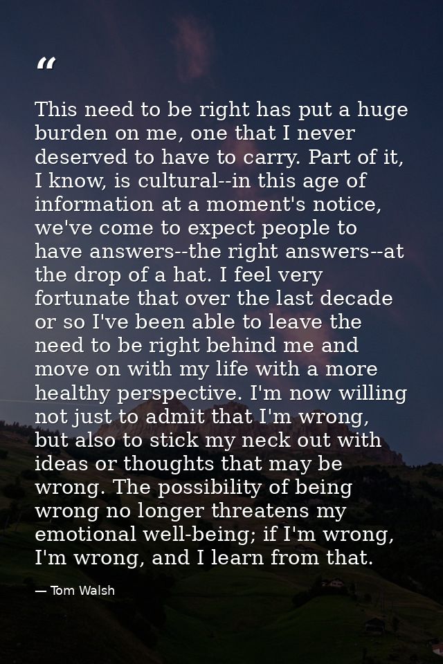 This need to be right has put a huge burden on me, one that I never deserved to have to carry. Part of it, I know, is cu — Tom Walsh