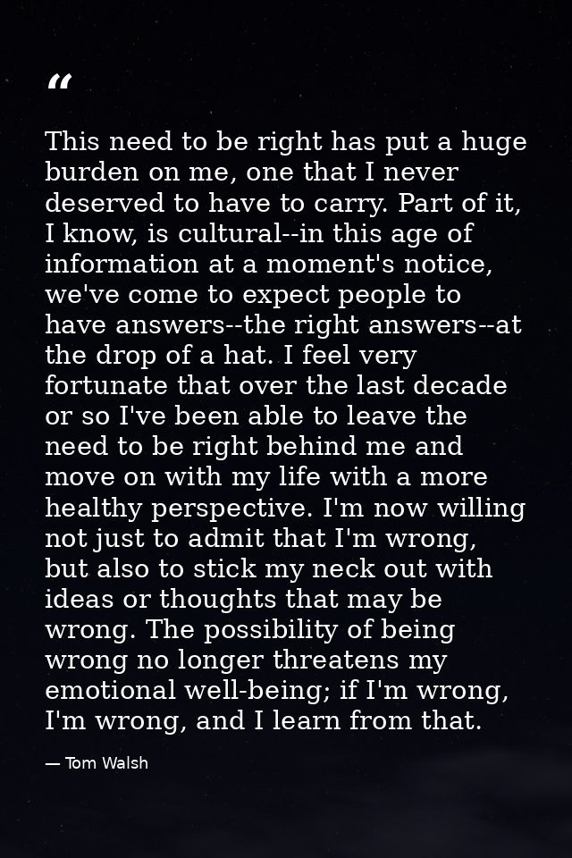 This need to be right has put a huge burden on me, one that I never deserved to have to carry. Part of it, I know, is cu — Tom Walsh