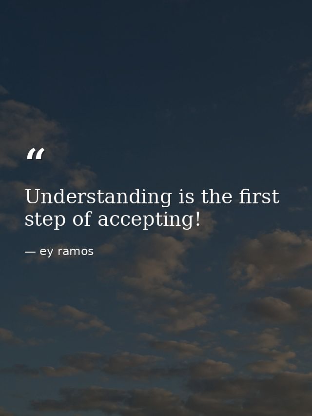 Understanding is the first step of accepting! — ey ramos