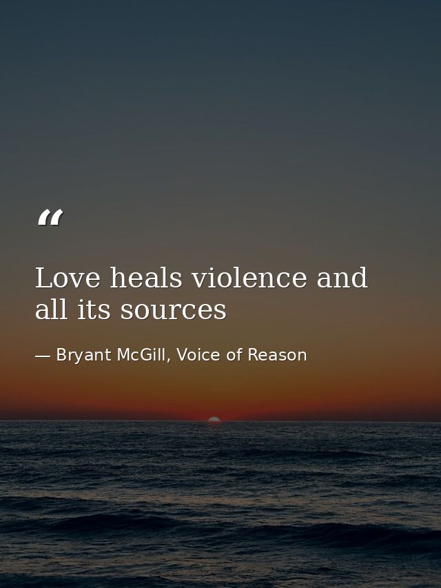 Love heals violence and all its sources — Bryant McGill, Voice of Reason