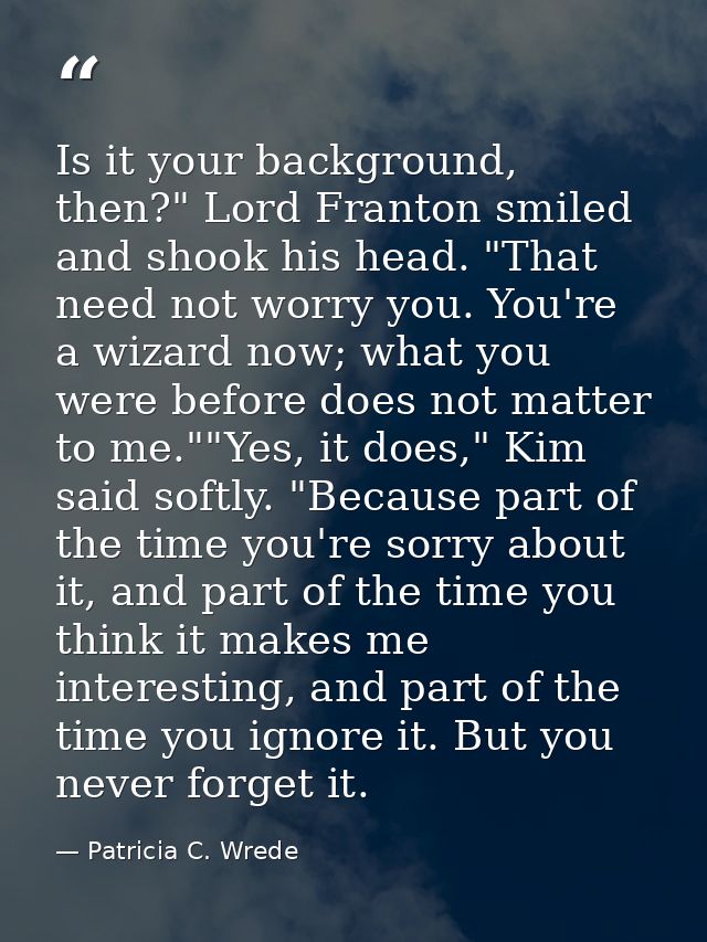 Is it your background, then?" Lord Franton smiled and shook his head. "That need not worry you. You're a wizard now; wha — Patricia C. Wrede