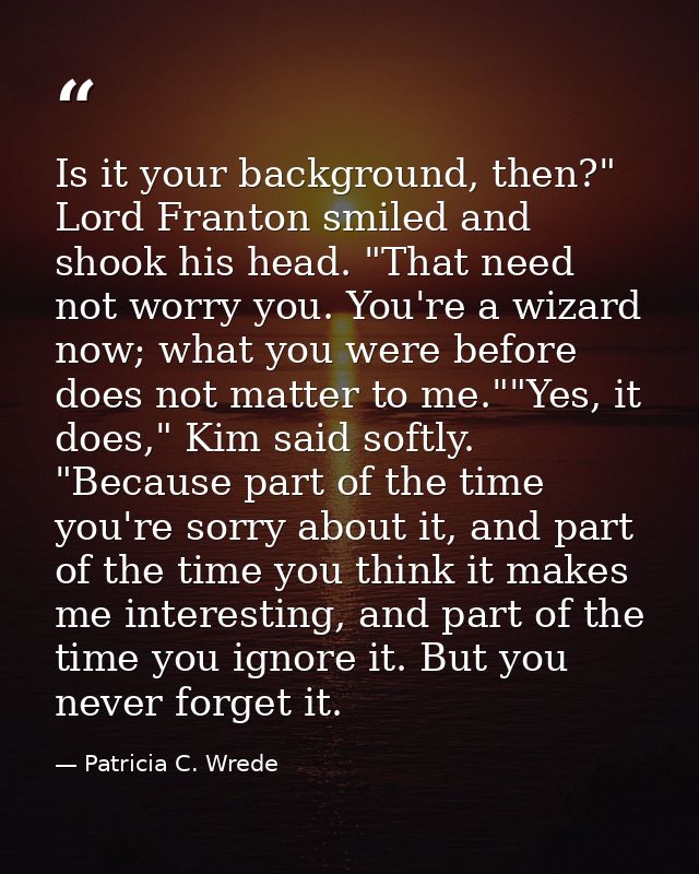 Is it your background, then?" Lord Franton smiled and shook his head. "That need not worry you. You're a wizard now; wha — Patricia C. Wrede