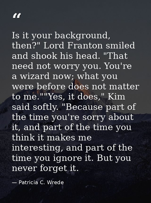 Is it your background, then?" Lord Franton smiled and shook his head. "That need not worry you. You're a wizard now; wha — Patricia C. Wrede