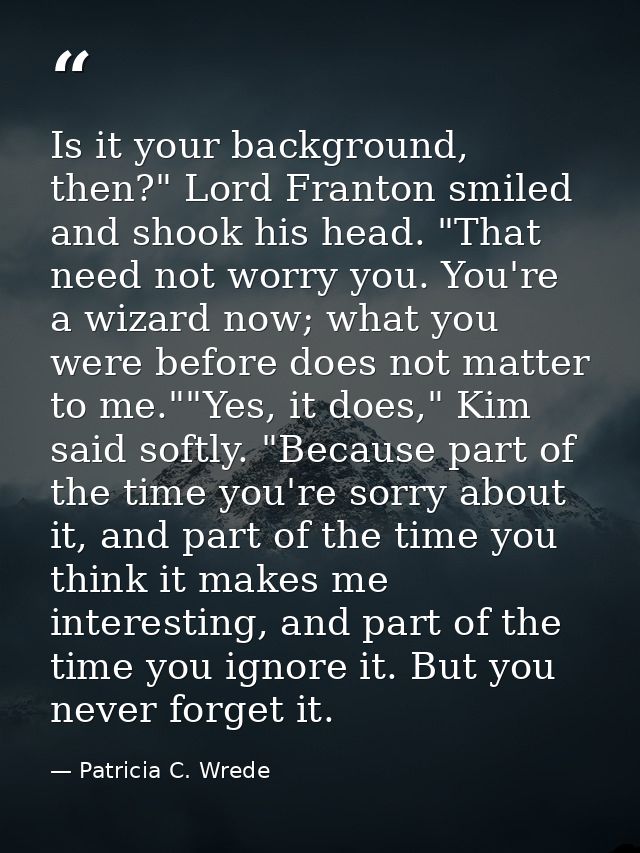 Is it your background, then?" Lord Franton smiled and shook his head. "That need not worry you. You're a wizard now; wha — Patricia C. Wrede