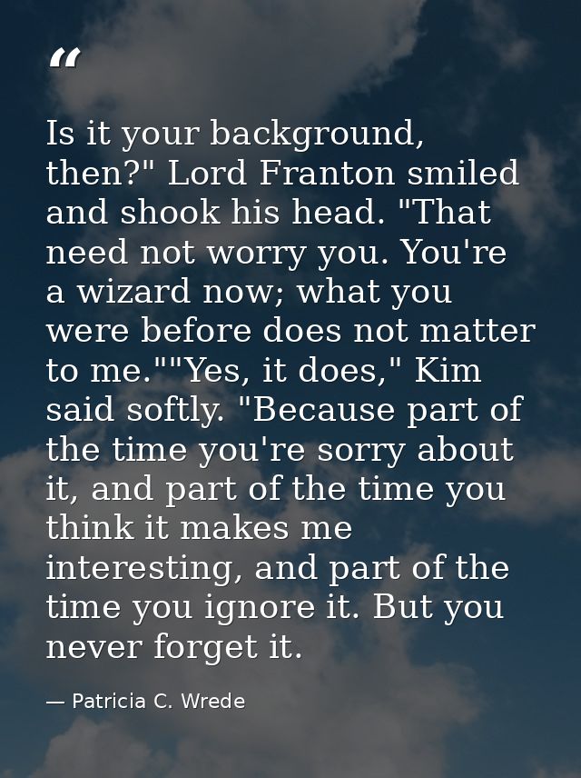 Is it your background, then?" Lord Franton smiled and shook his head. "That need not worry you. You're a wizard now; wha — Patricia C. Wrede