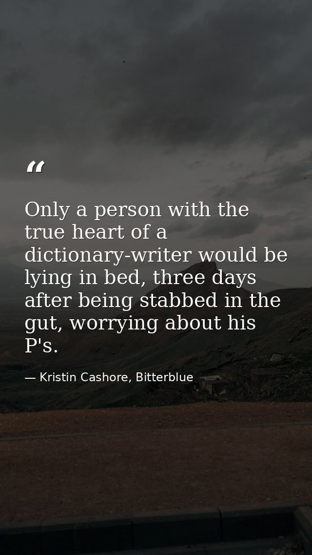 Only a person with the true heart of a dictionary-writer would be lying in bed, three days after being stabbed in the gu — Kristin Cashore, Bitterblue