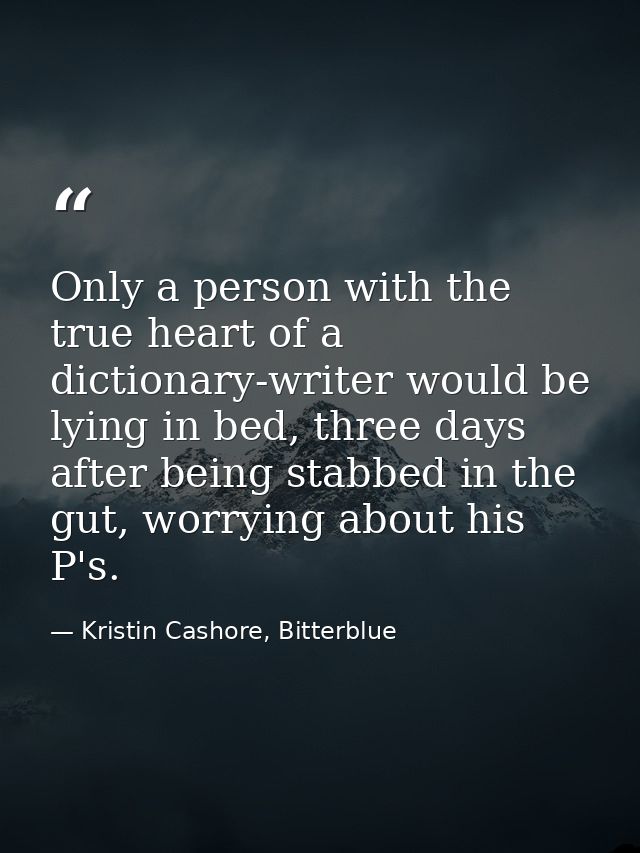Only a person with the true heart of a dictionary-writer would be lying in bed, three days after being stabbed in the gu — Kristin Cashore, Bitterblue