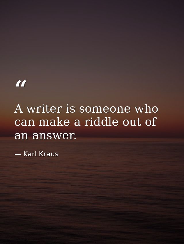 A writer is someone who can make a riddle out of an answer. — Karl Kraus