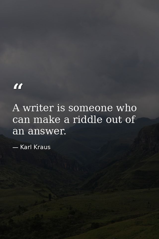 A writer is someone who can make a riddle out of an answer. — Karl Kraus