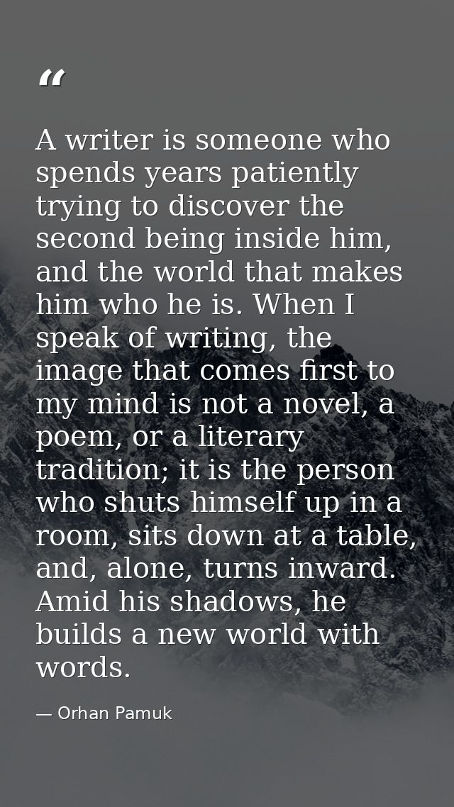 A writer is someone who spends years patiently trying to discover the second being inside him, and the world that makes  — Orhan Pamuk