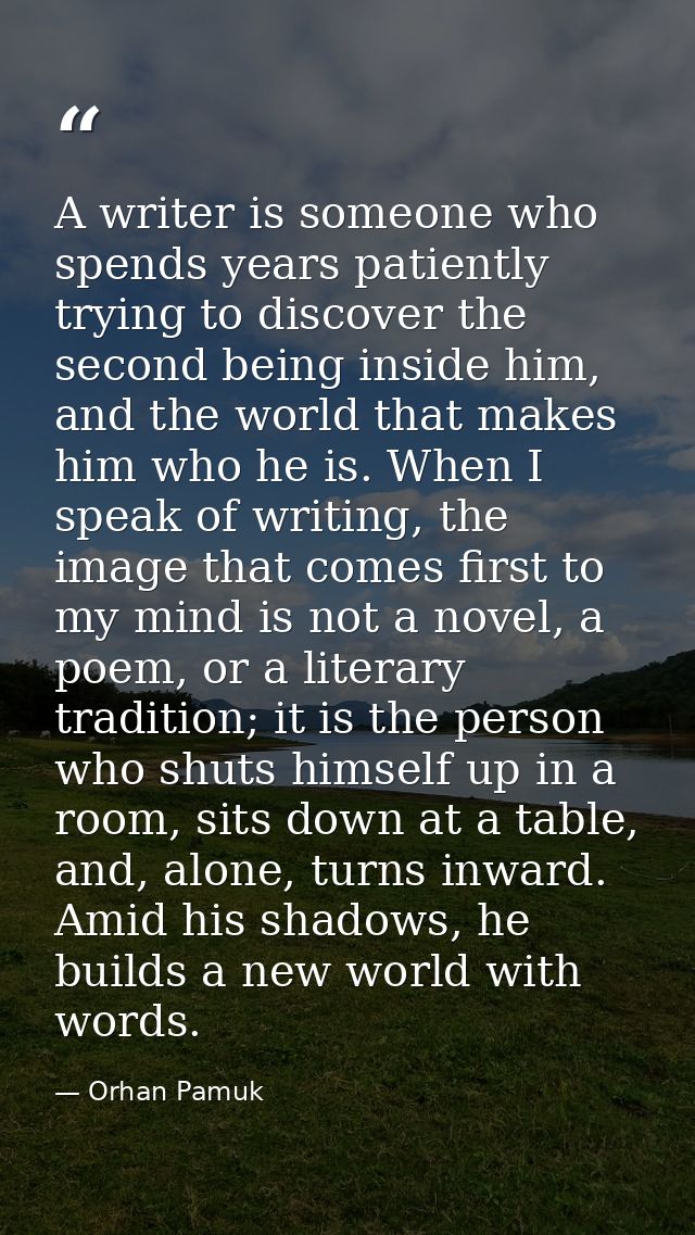 A writer is someone who spends years patiently trying to discover the second being inside him, and the world that makes  — Orhan Pamuk
