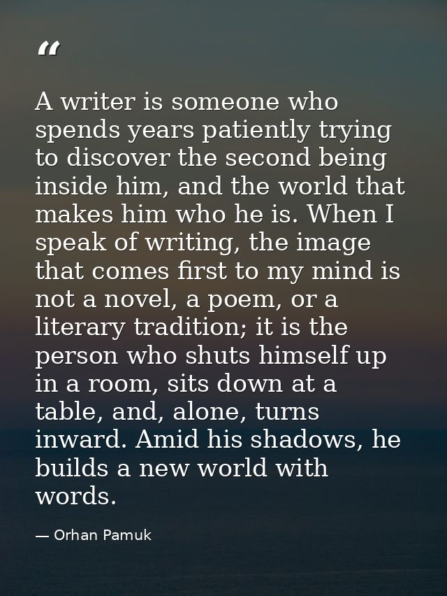 A writer is someone who spends years patiently trying to discover the second being inside him, and the world that makes  — Orhan Pamuk
