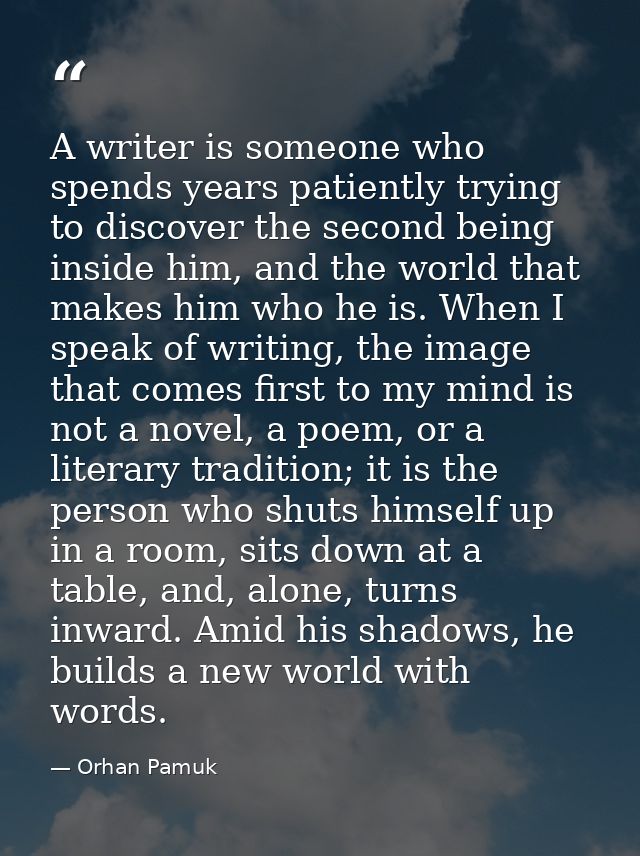 A writer is someone who spends years patiently trying to discover the second being inside him, and the world that makes  — Orhan Pamuk