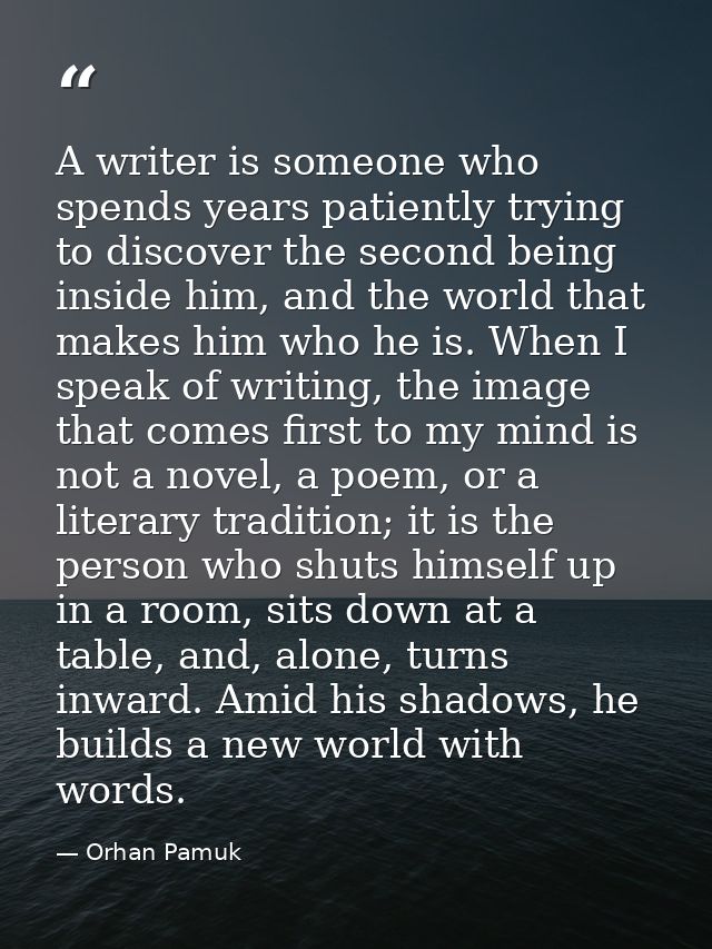 A writer is someone who spends years patiently trying to discover the second being inside him, and the world that makes  — Orhan Pamuk
