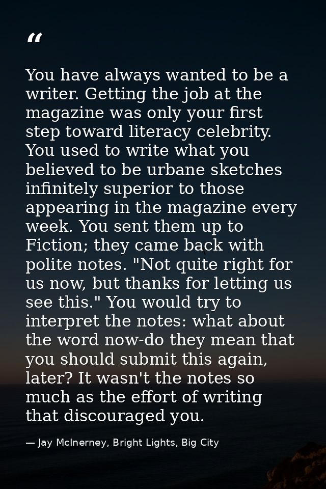 You have always wanted to be a writer. Getting the job at the magazine was only your first step toward literacy celebrit — Jay McInerney, Bright Lights, Big City
